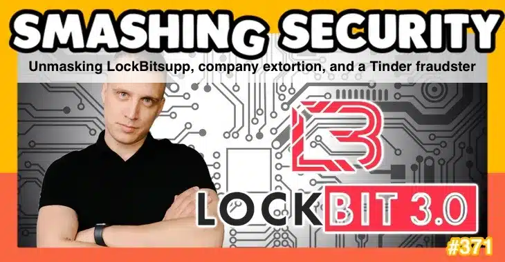 Smashing Security podcast #371: Unmasking LockBitsupp, company extortion, and a Tinder fraudster