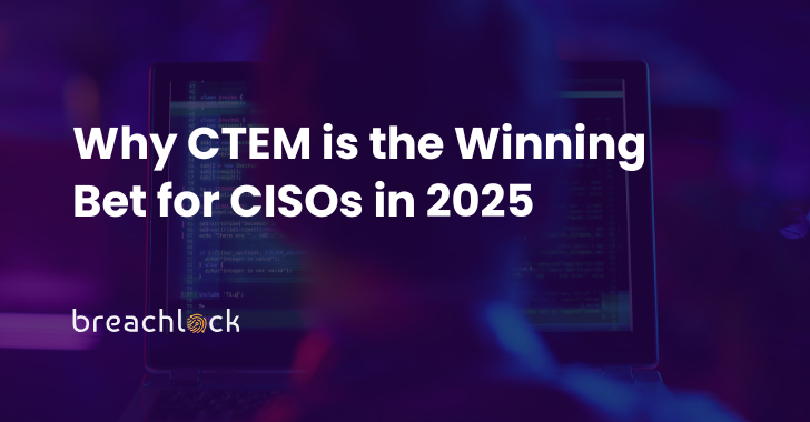Why CTEM is the Winning Bet for CISOs in 2025 