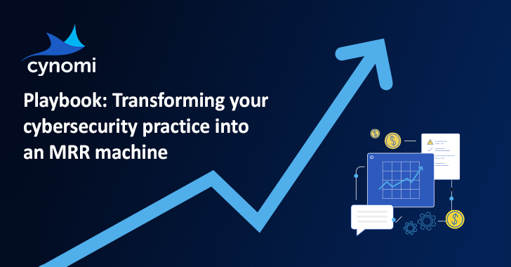Playbook: Transforming Your Cybersecurity Practice Into An MRR Machine 