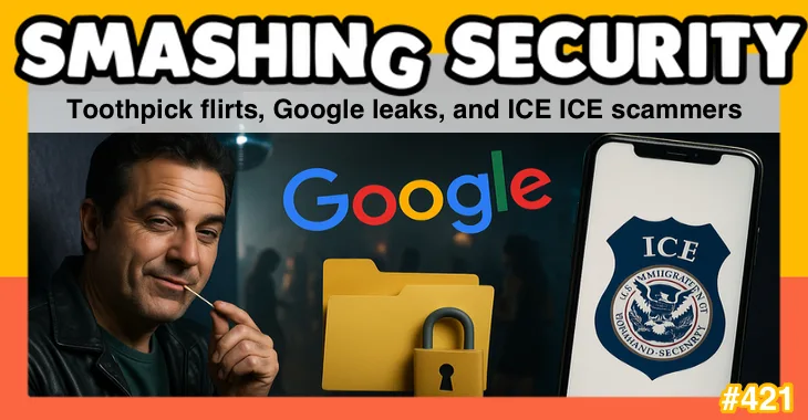 Smashing Security podcast #421: Toothpick flirts, Google leaks, and ICE ICE scammers 